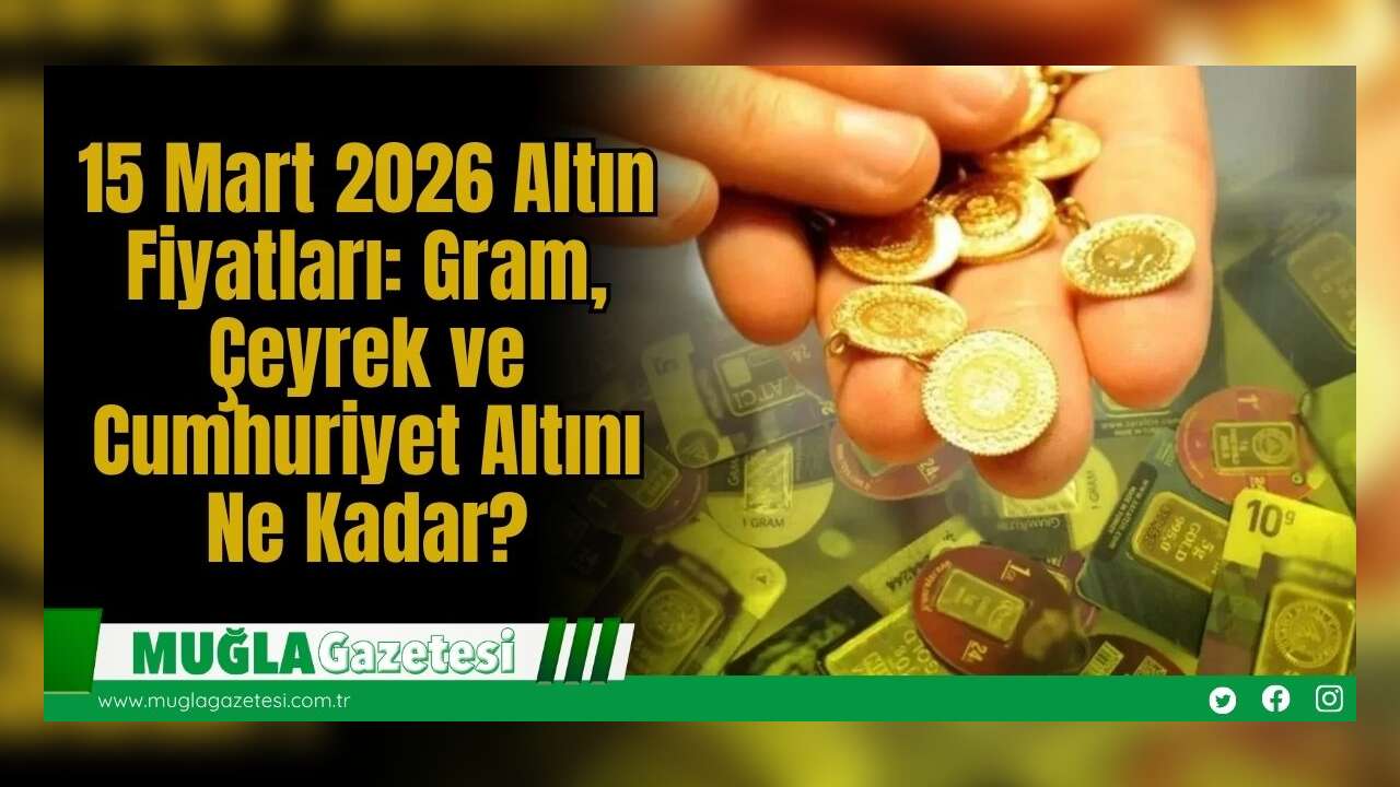 15 Mart 2026 Altın Fiyatları: Gram, Çeyrek ve Cumhuriyet Altını Ne Kadar?