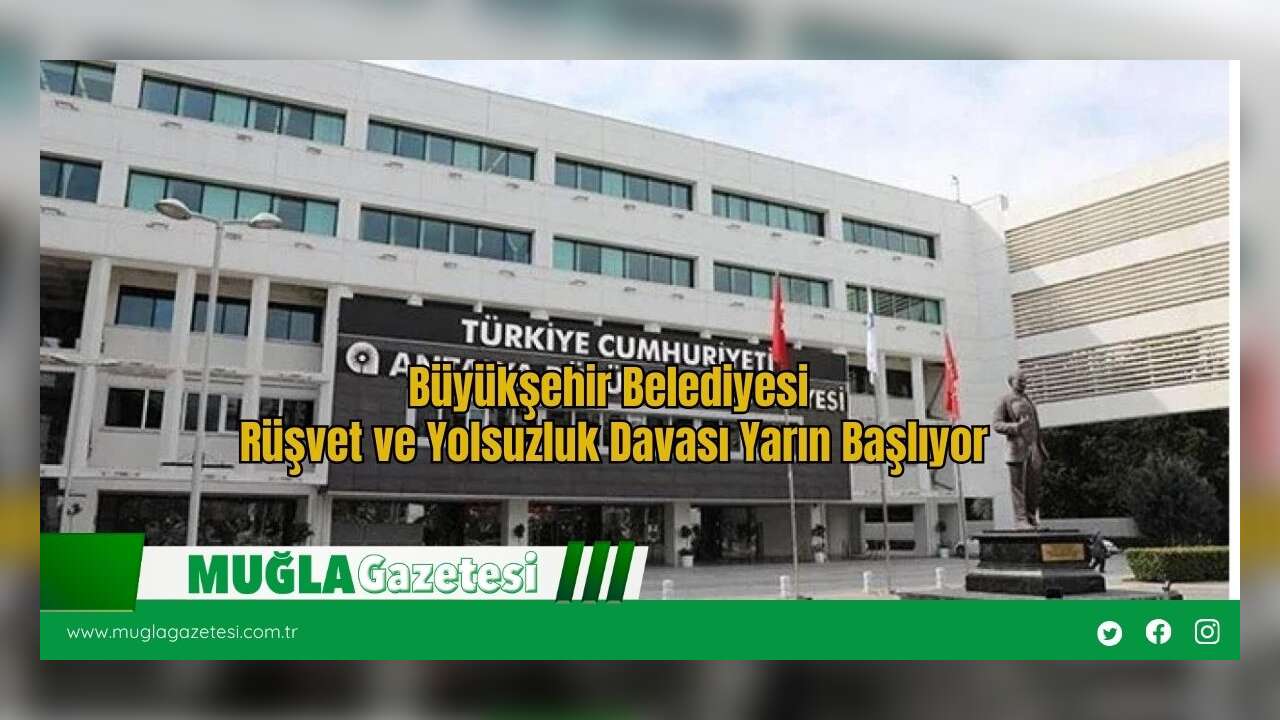Büyükşehir Belediyesi Rüşvet ve Yolsuzluk Davası Yarın Başlıyor