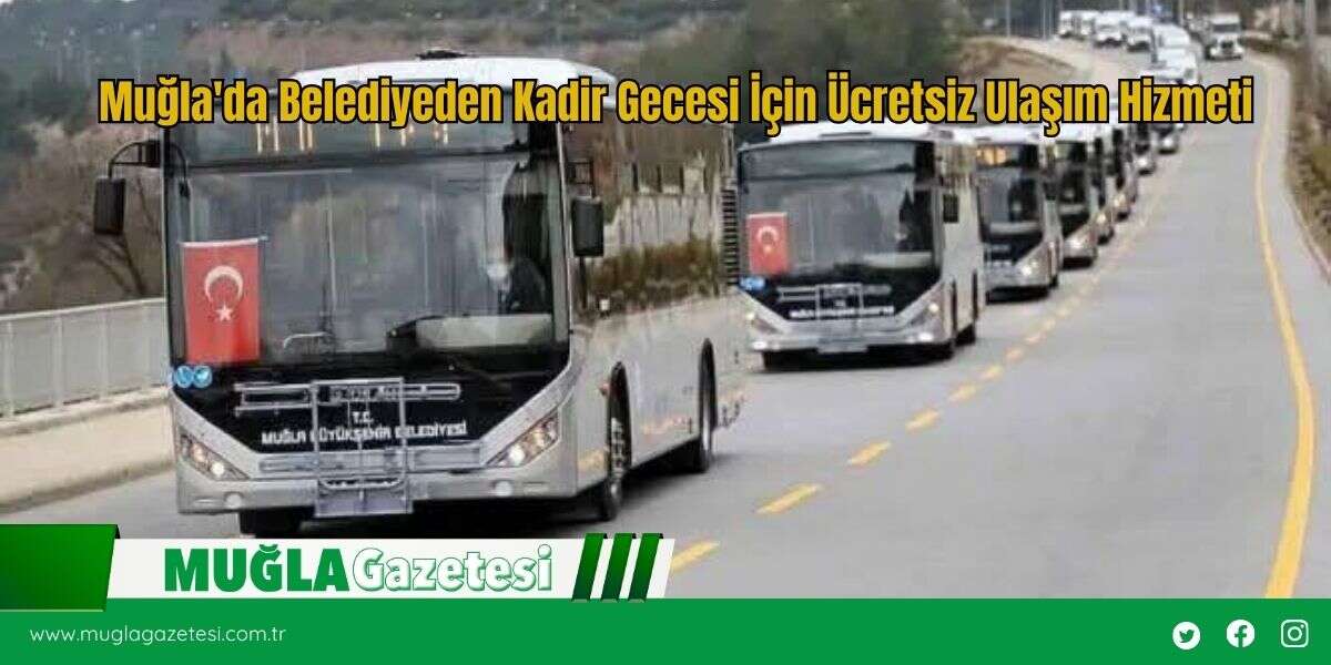 Muğla'da Belediyeden Kadir Gecesi İçin Ücretsiz Ulaşım Hizmeti