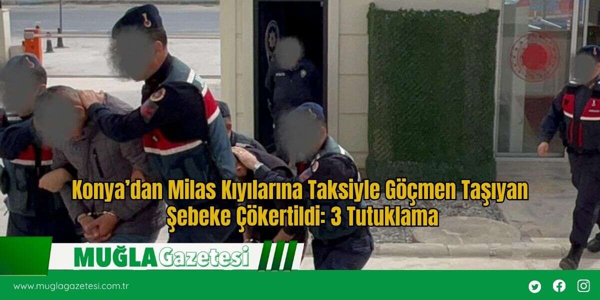 Konya’dan Milas Kıyılarına Taksiyle Göçmen Taşıyan Şebeke Çökertildi: 3 Tutuklama
