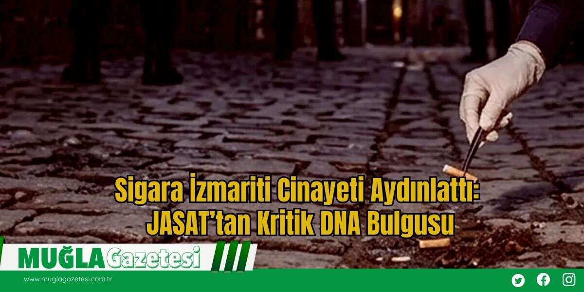 Sigara İzmariti Cinayeti Aydınlattı: JASAT’tan Kritik DNA Bulgusu