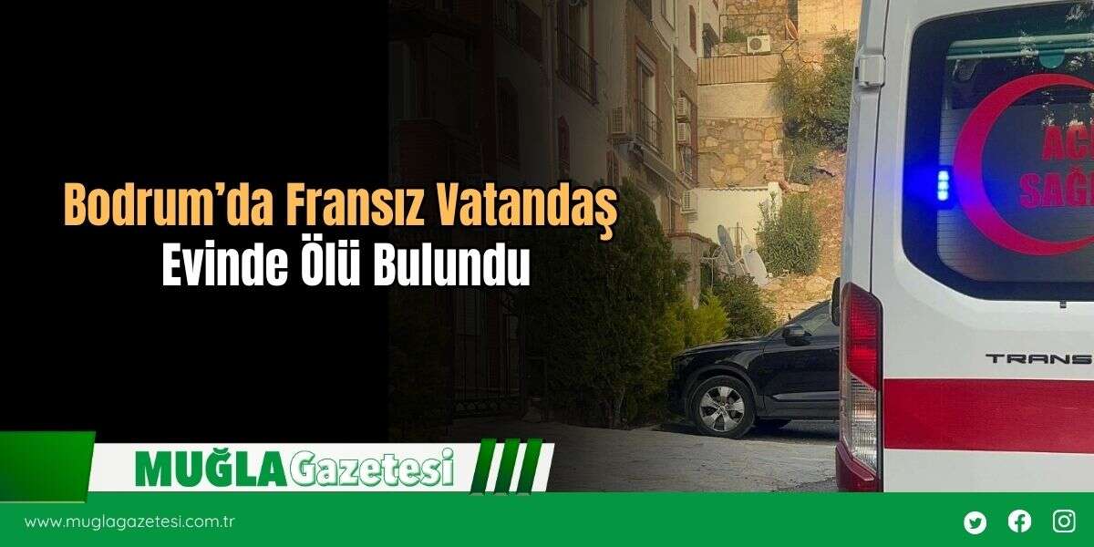Bodrum’da Fransız Vatandaş Evinde Ölü Bulundu