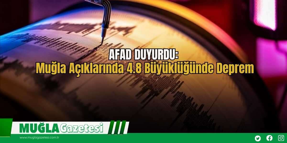 AFAD DUYURDU: Muğla Açıklarında 4.8 Büyüklüğünde Deprem