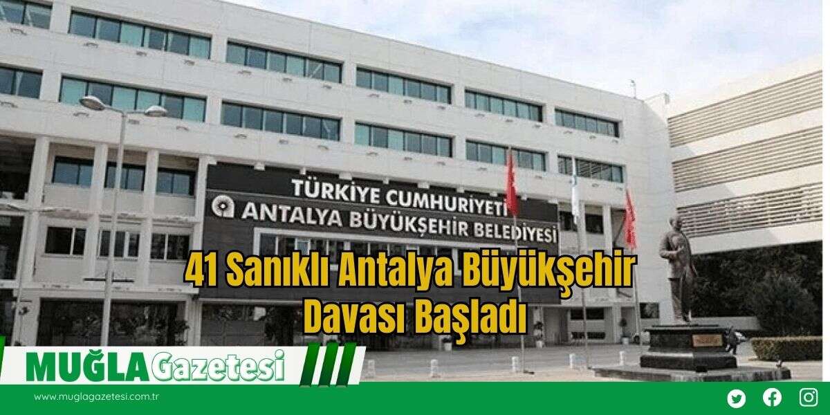 41 Sanıklı Antalya Büyükşehir Davası Başladı