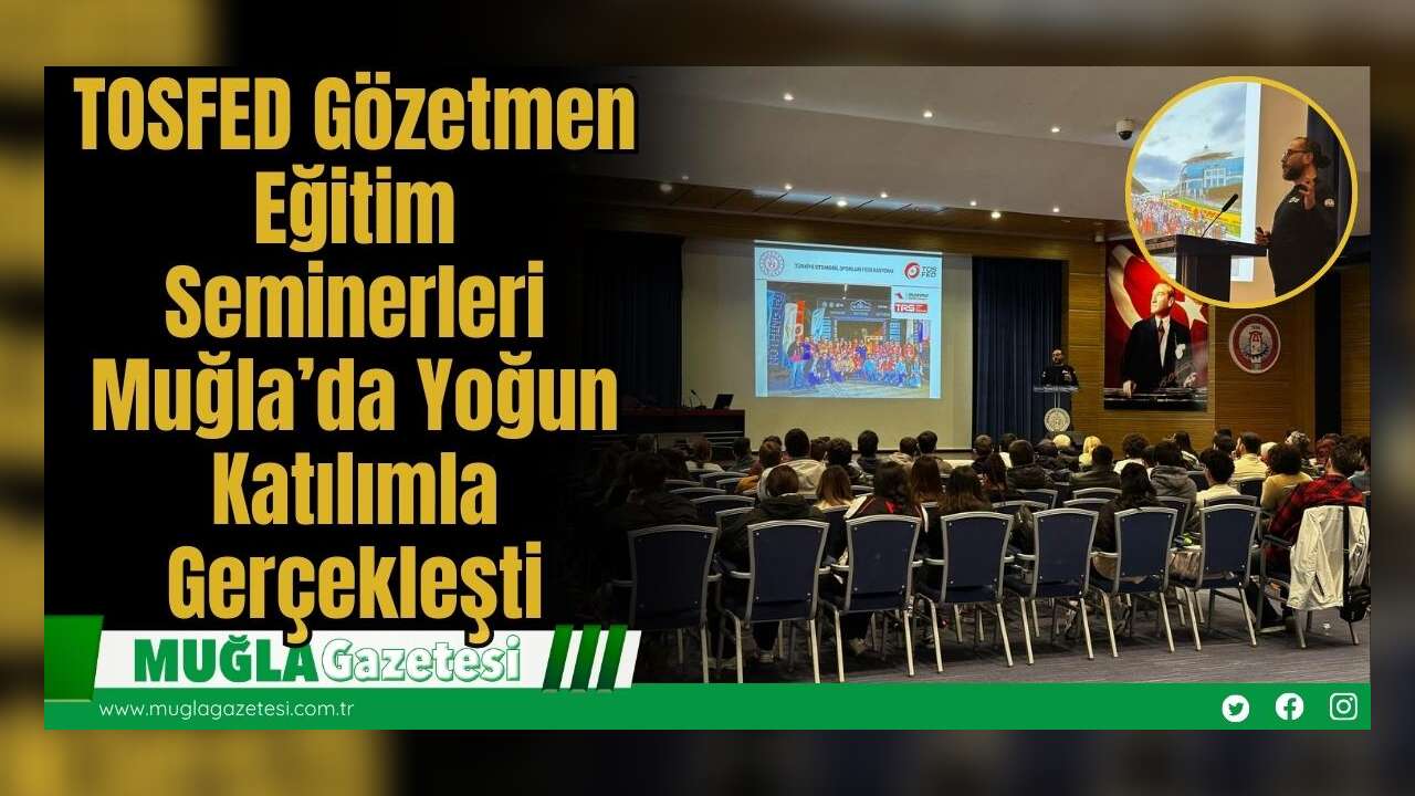 TOSFED Gözetmen Eğitim Seminerleri Muğla’da Yoğun Katılımla Gerçekleşti