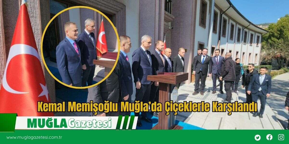 Kemal Memişoğlu Muğla’da Çiçeklerle Karşılandı