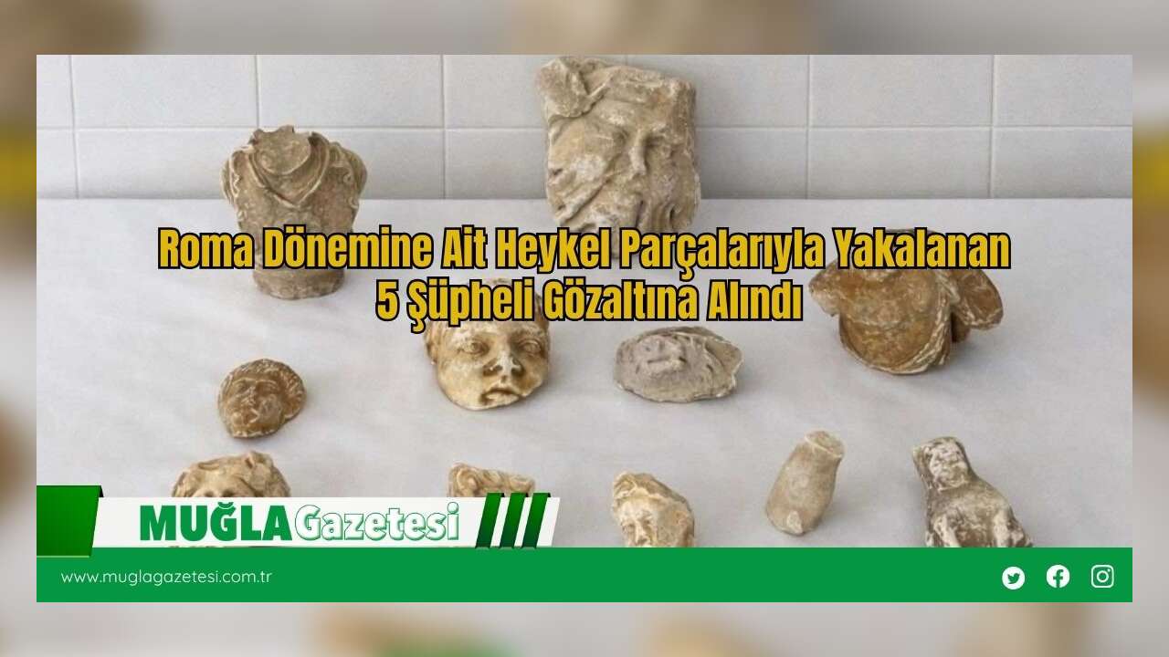 Roma Dönemine Ait Heykel Parçalarıyla Yakalanan 5 Şüpheli Gözaltına Alındı
