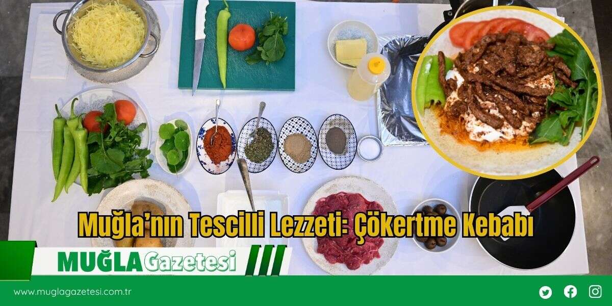 Muğla’nın Tescilli Lezzeti: Çökertme Kebabı