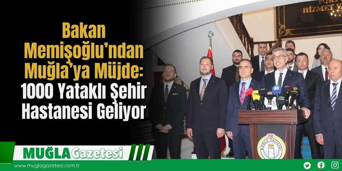 Bakan Memişoğlu’ndan Muğla’ya Müjde: 1000 Yataklı Şehir Hastanesi Geliyor