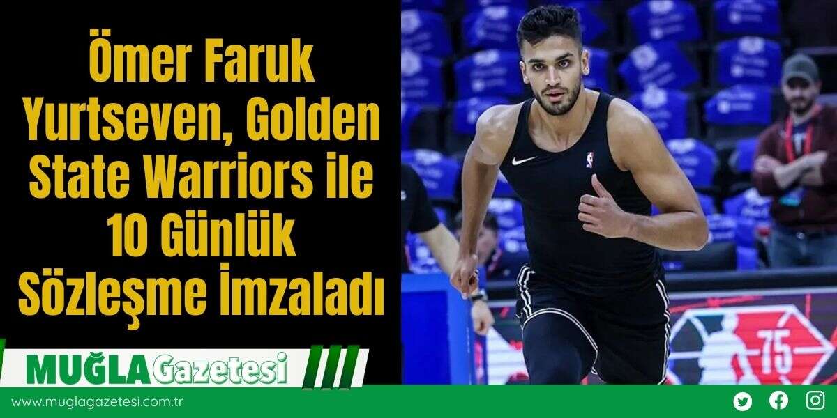 Ömer Faruk Yurtseven, Golden State Warriors ile 10 Günlük Sözleşme İmzaladı