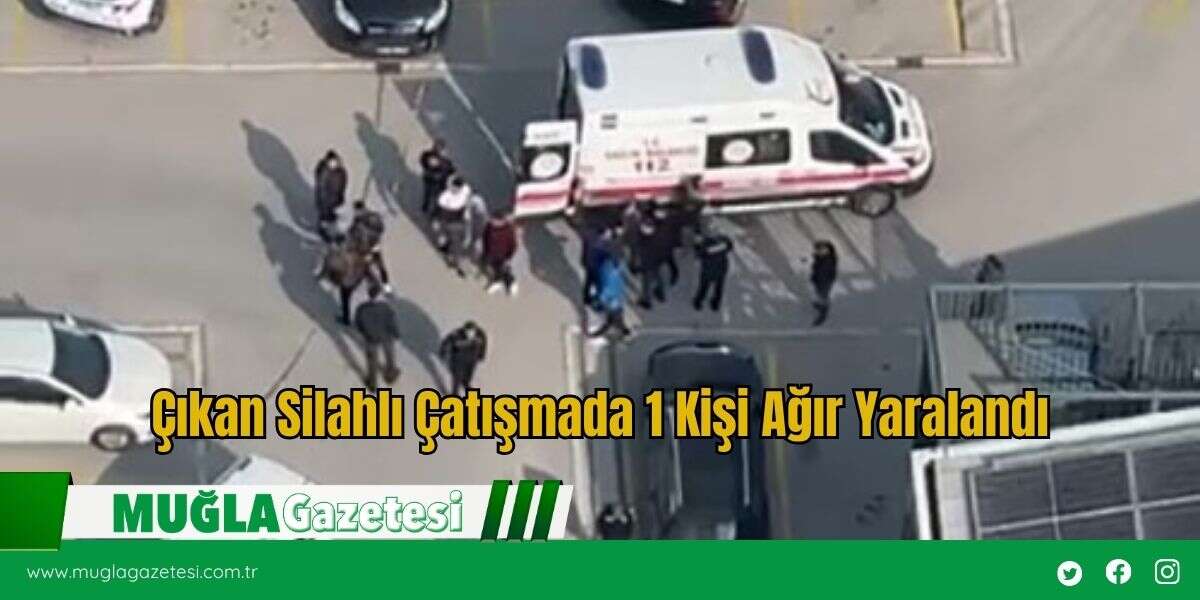 Çıkan S*lahlı Çatışmada 1 Kişi Ağır Yaralandı