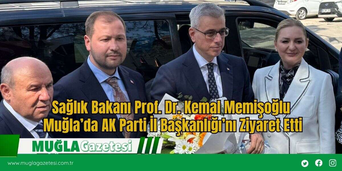Sağlık Bakanı Prof. Dr. Kemal Memişoğlu Muğla’da AK Parti İl Başkanlığı’nı Ziyaret Etti