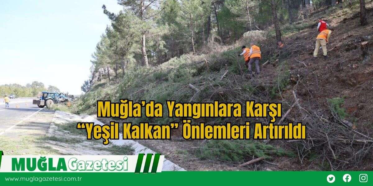 Muğla’da Yangınlara Karşı “Yeşil Kalkan” Önlemleri Artırıldı