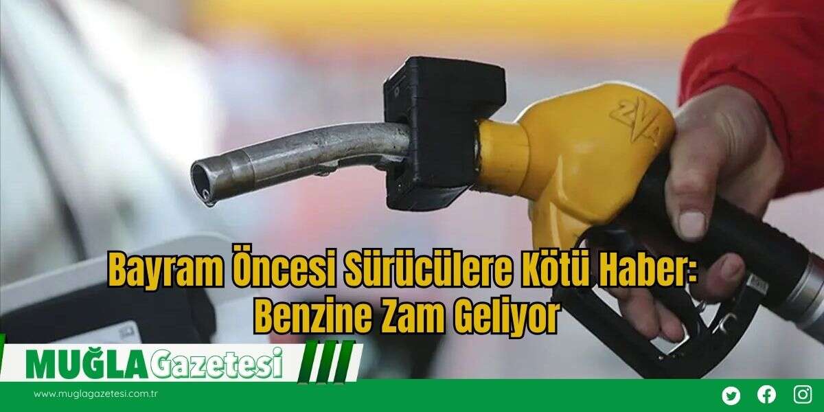 Bayram Öncesi Sürücülere Kötü Haber: Benzine Zam Geliyor