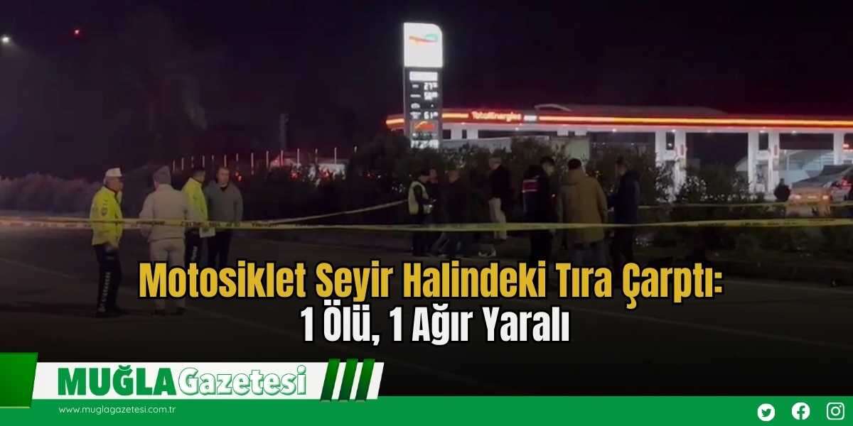 Motosiklet Seyir Halindeki Tıra Çarptı: 1 Ölü, 1 Ağır Yaralı