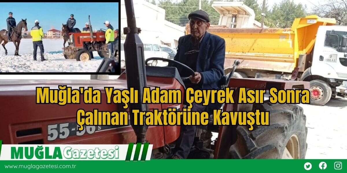 Muğla'da Yaşlı Adam Çeyrek Asır Sonra Çalınan Traktörüne Kavuştu