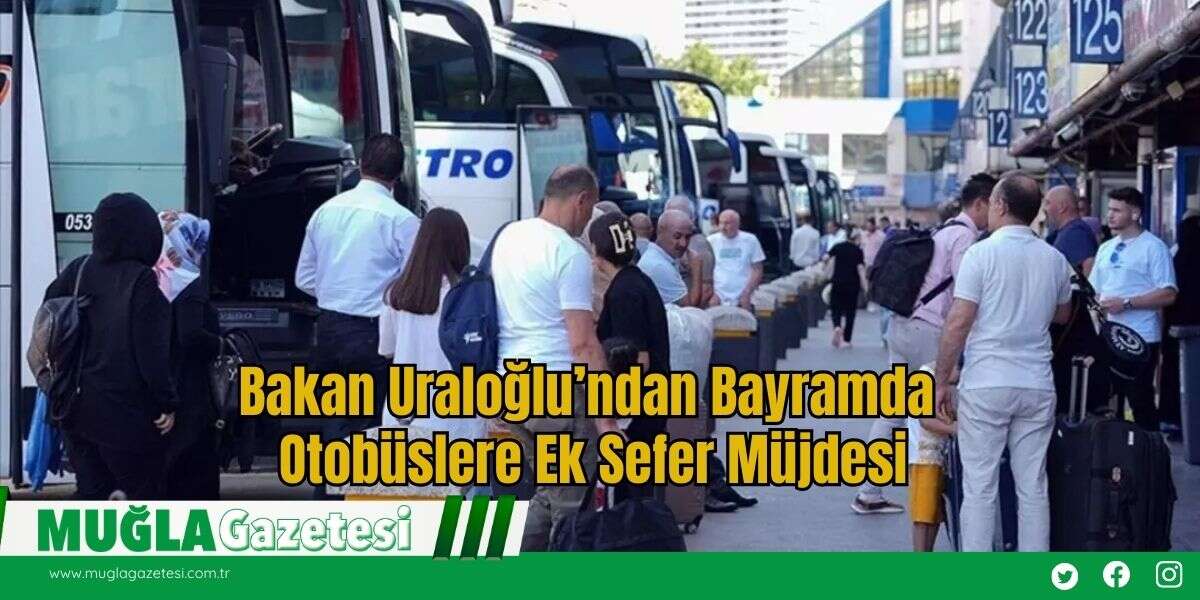 Bakan Uraloğlu’ndan Bayramda Otobüslere Ek Sefer Müjdesi