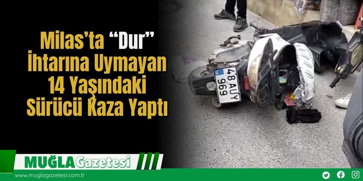 Milas’ta “Dur” İhtarına Uymayan 14 Yaşındaki Sürücü Kaza Yaptı