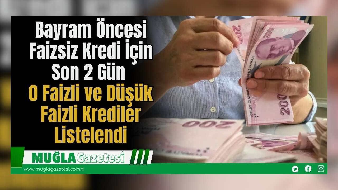 Bayram Öncesi Faizsiz Kredi İçin Son 2 Gün: 0 Faizli ve Düşük Faizli Krediler Listelendi