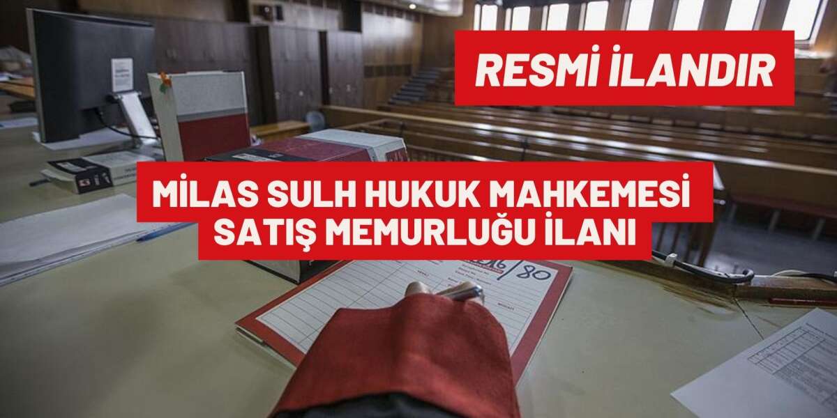 MİLAS SULH HUKUK MAHKEMESİ SATIŞ MEMURLUĞU İLANI