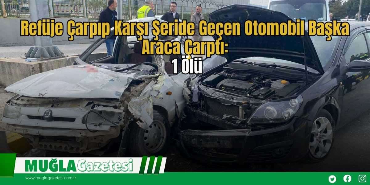 Refüje Çarpıp Karşı Şeride Geçen Otomobil Başka Araca Çarptı: 1 Ölü