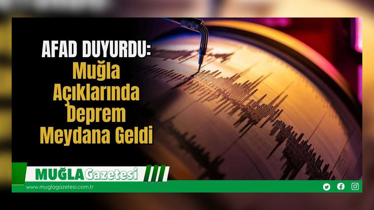 AFAD Duyurdu: Muğla Açıklarında Deprem Meydana Geldi