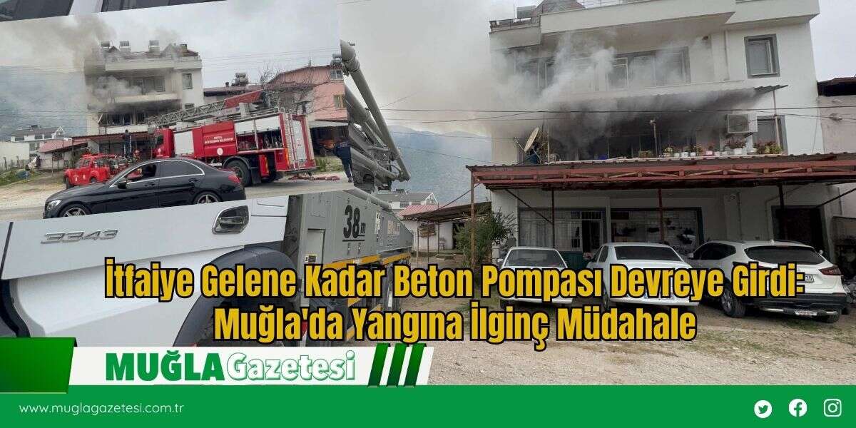 İtfaiye Gelene Kadar Beton Pompası Devreye Girdi:Muğla'da Yangına İlginç Müdahale