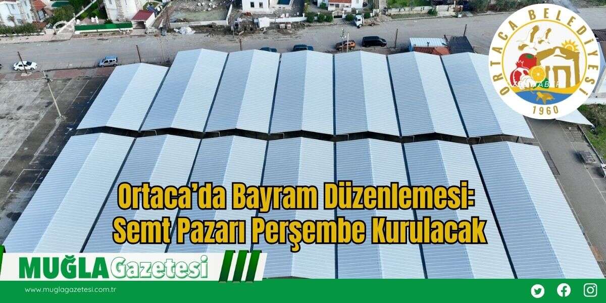 Ortaca’da Bayram Düzenlemesi: Semt Pazarı Perşembe Kurulacak