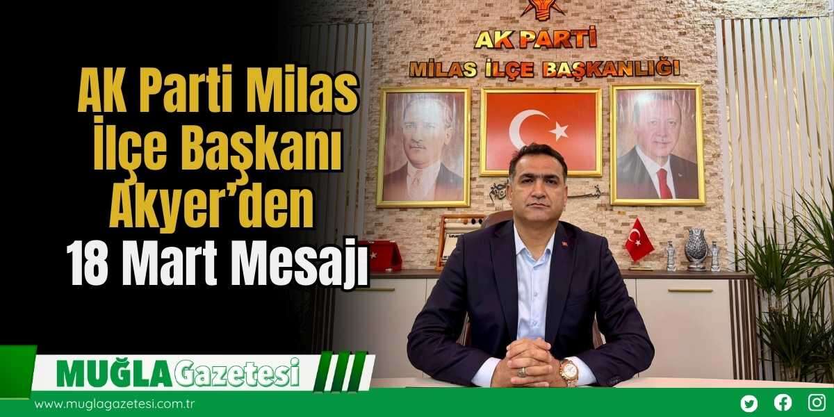 AK Parti Milas İlçe Başkanı Akyer’den 18 Mart Mesajı