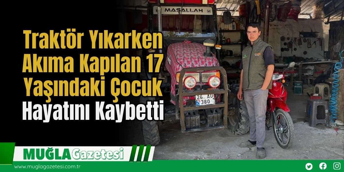 Traktör Yıkarken Akıma Kapılan 17 Yaşındaki Çocuk Hayatını Kaybetti