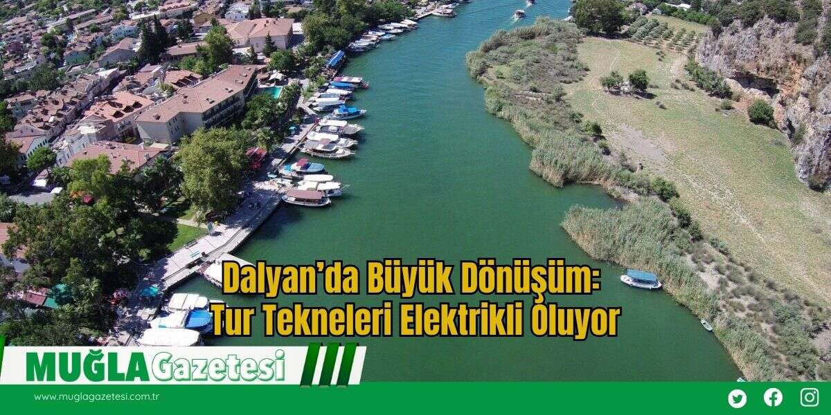 Dalyan’da Büyük Dönüşüm: Tur Tekneleri Elektrikli Oluyor