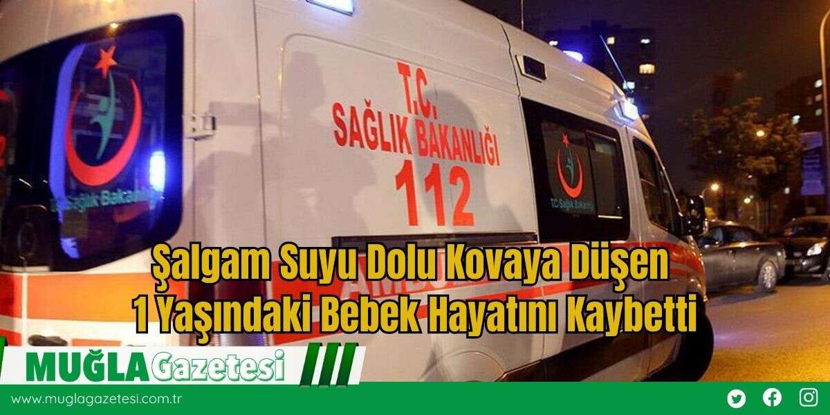 Şalgam Suyu Dolu Kovaya Düşen 1 Yaşındaki Bebek Hayatını Kaybetti