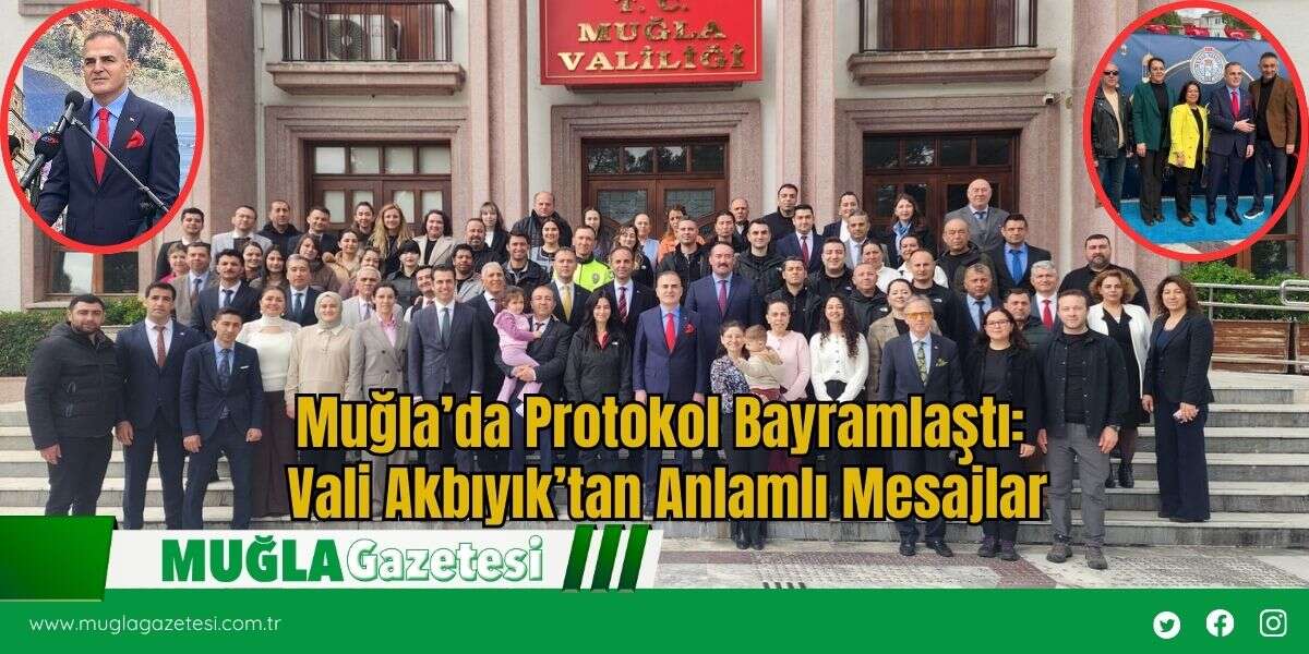 Muğla’da Protokol Bayramlaştı: Vali Akbıyık’tan Anlamlı Mesajlar