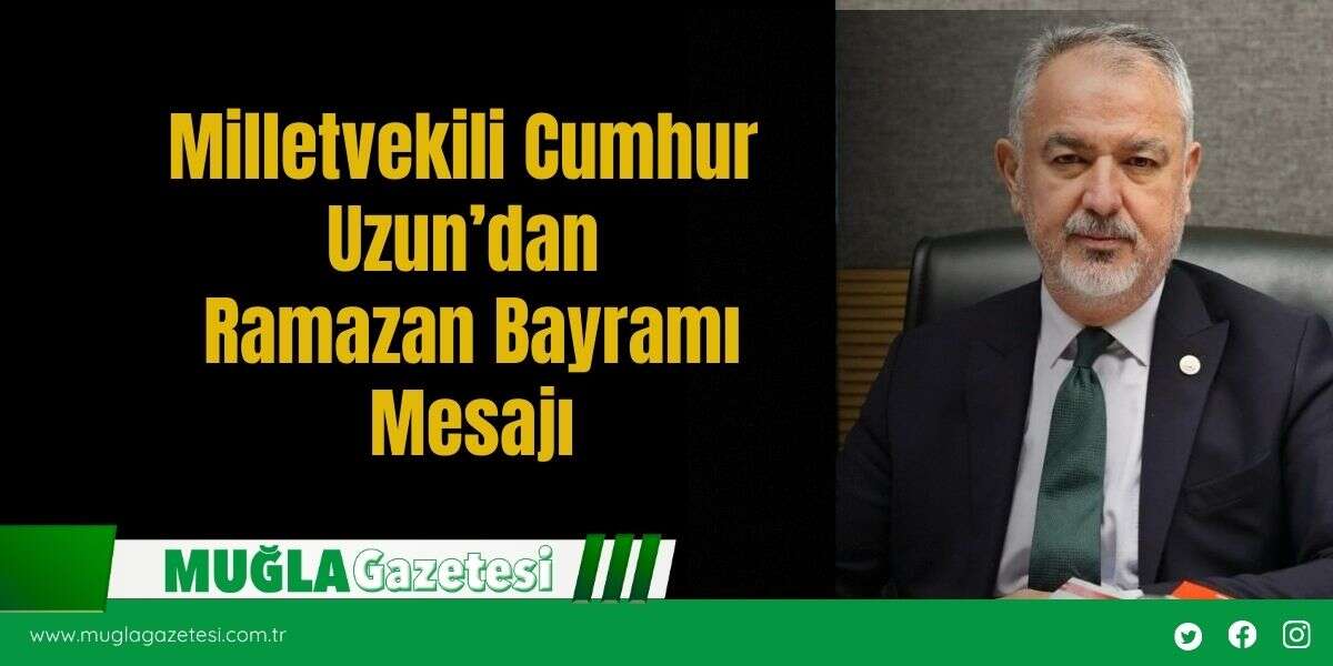 Milletvekili Cumhur Uzun’dan Ramazan Bayramı Mesajı