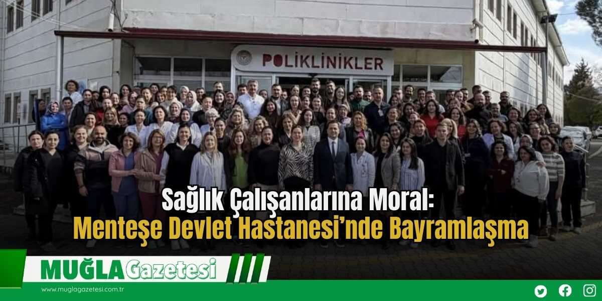 Sağlık Çalışanlarına Moral: Menteşe Devlet Hastanesi’nde Bayramlaşma