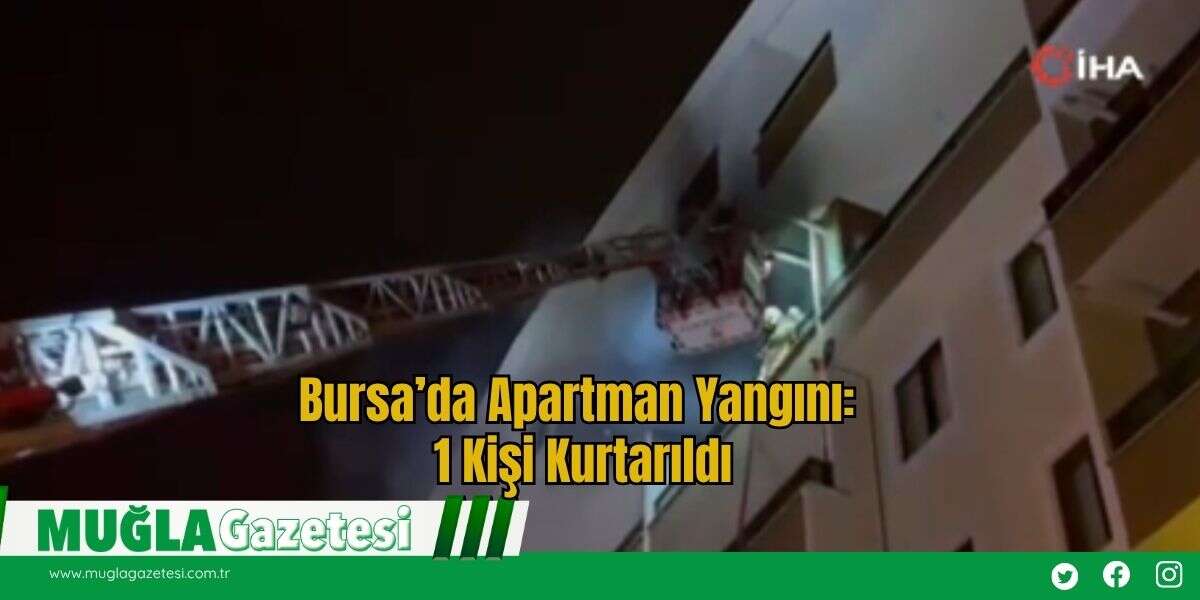 Bursa’da Apartman Yangını: 1 Kişi Kurtarıldı