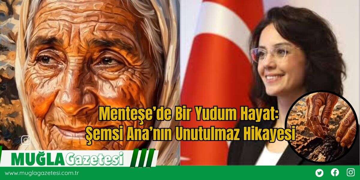 Menteşe’de Bir Yudum Hayat: Şemsi Ana’nın Unutulmaz Hikayesi