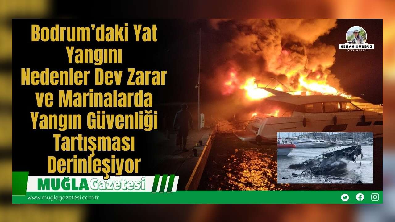 Bodrum’daki Yat Yangını: Nedenler, Dev Zarar ve Marinalarda Yangın Güvenliği Tartışması Derinleşiyor
