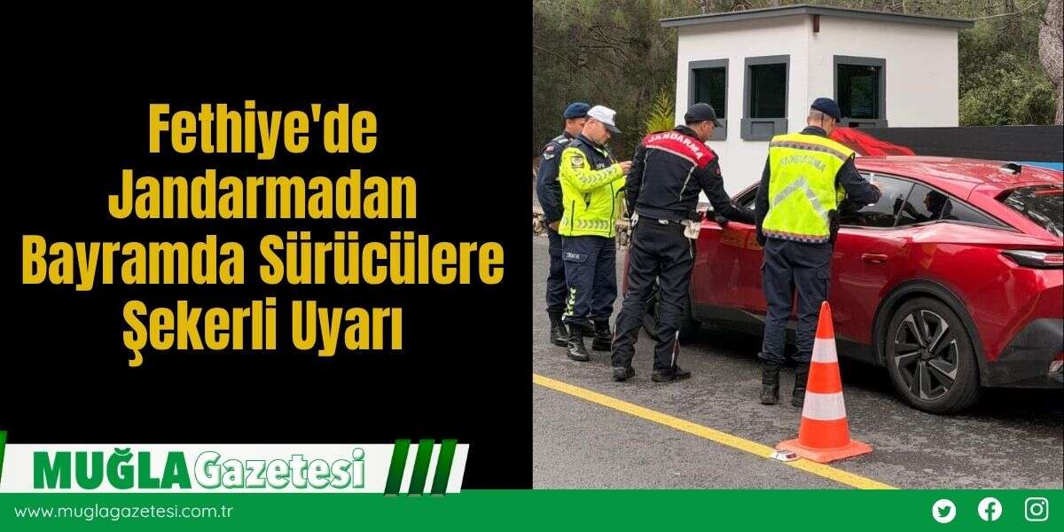 Fethiye'de Jandarmadan Bayramda Sürücülere Şekerli Uyarı