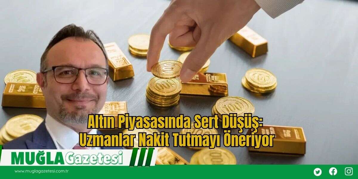 Altın Piyasasında Sert Düşüş: Uzmanlar Nakit Tutmayı Öneriyor