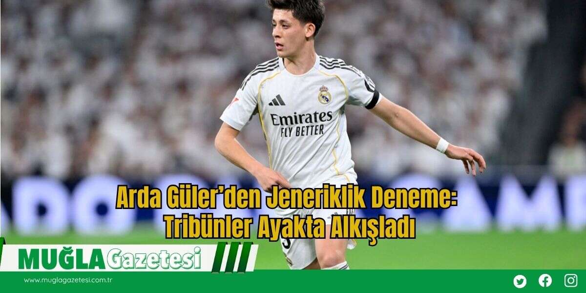 Arda Güler’den Jeneriklik Deneme: Tribünler Ayakta Alkışladı