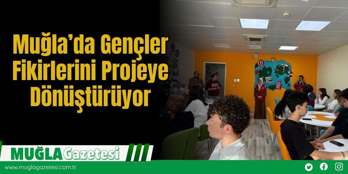 Muğla'da Gençler Fikirlerini Projeye Dönüştürüyor