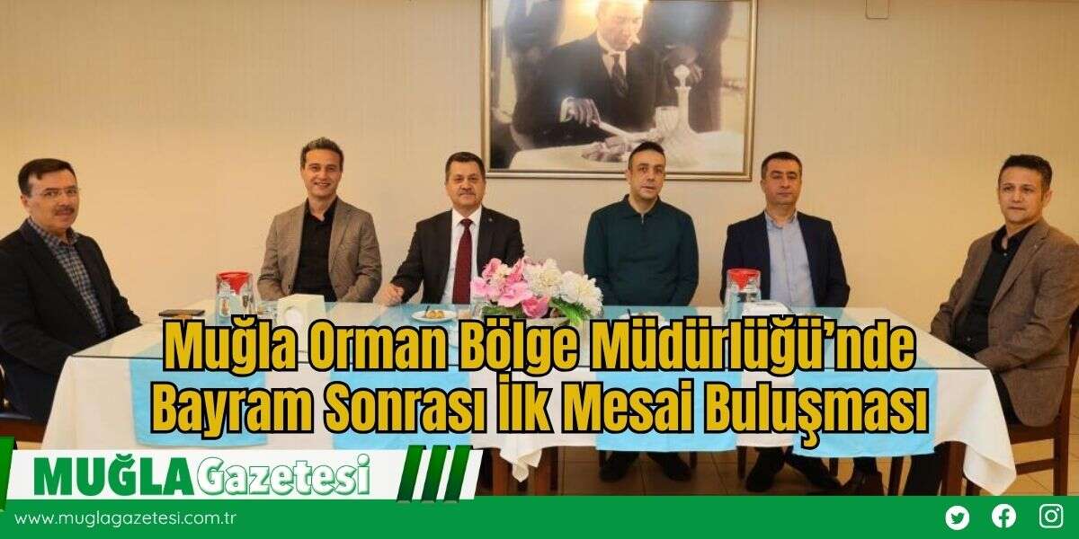 Muğla Orman Bölge Müdürlüğü’nde Bayram Sonrası İlk Mesai Buluşması