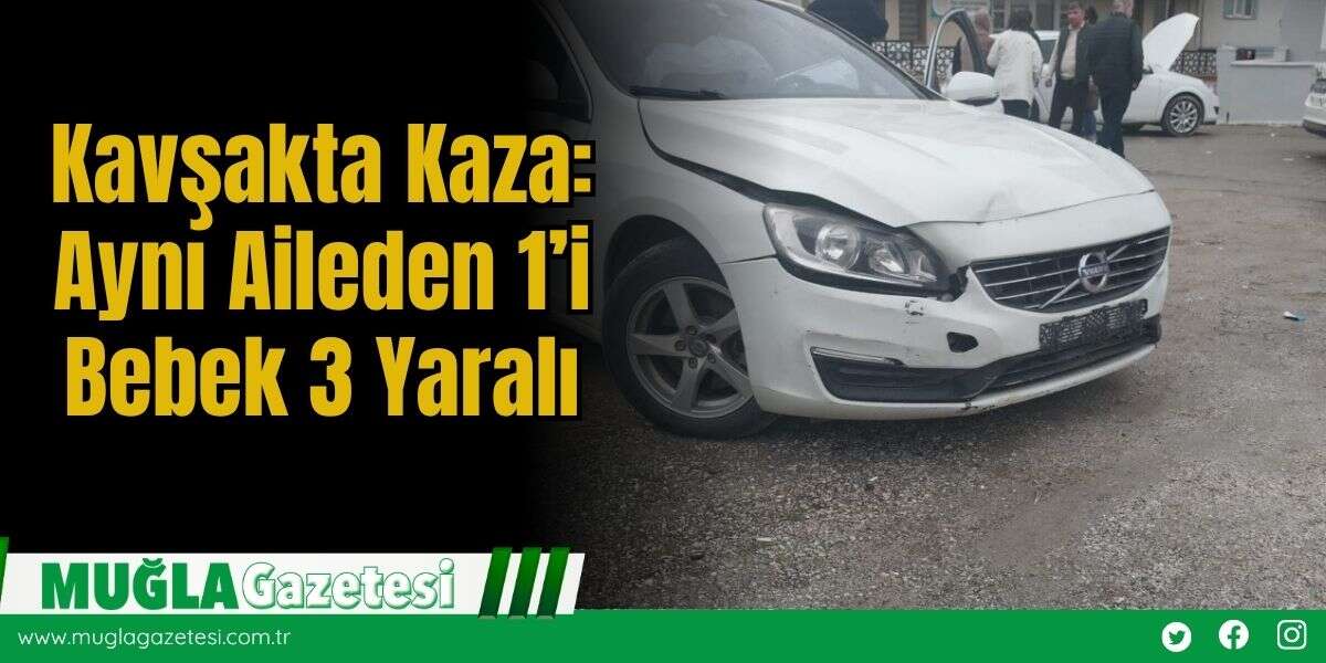 Kavşakta Kaza: Aynı Aileden 1’i Bebek 3 Yaralı