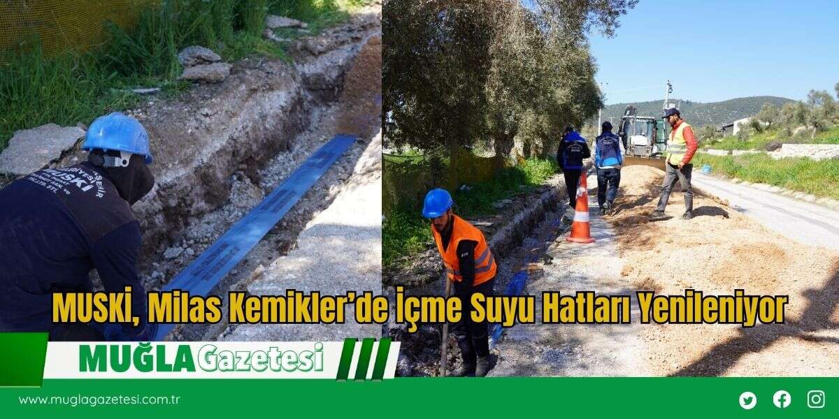 MUSKİ, Milas Kemikler’de İçme Suyu Hatları Yenileniyor