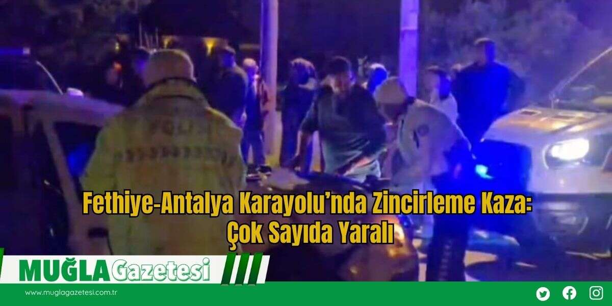 Fethiye-Antalya Karayolu’nda Zincirleme Kaza: Çok Sayıda Yaralı