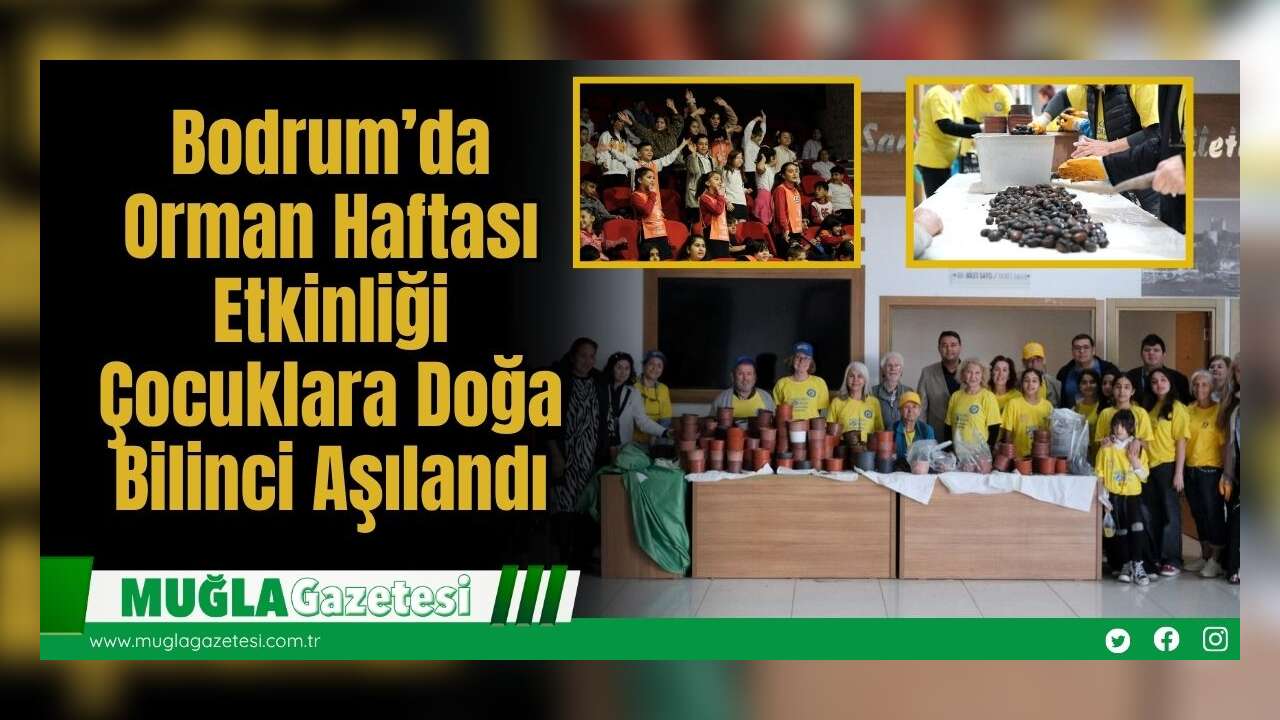 Bodrum’da Orman Haftası Etkinliği: Çocuklara Doğa Bilinci Aşılandı