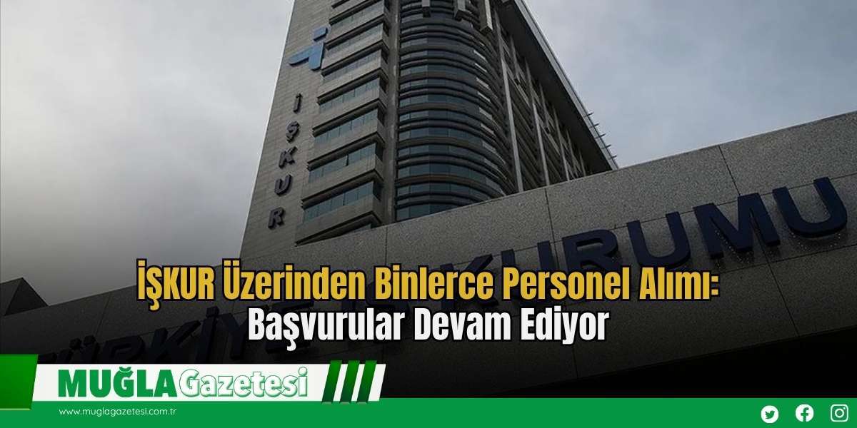 İŞKUR Üzerinden Binlerce Personel Alımı: Başvurular Devam Ediyor