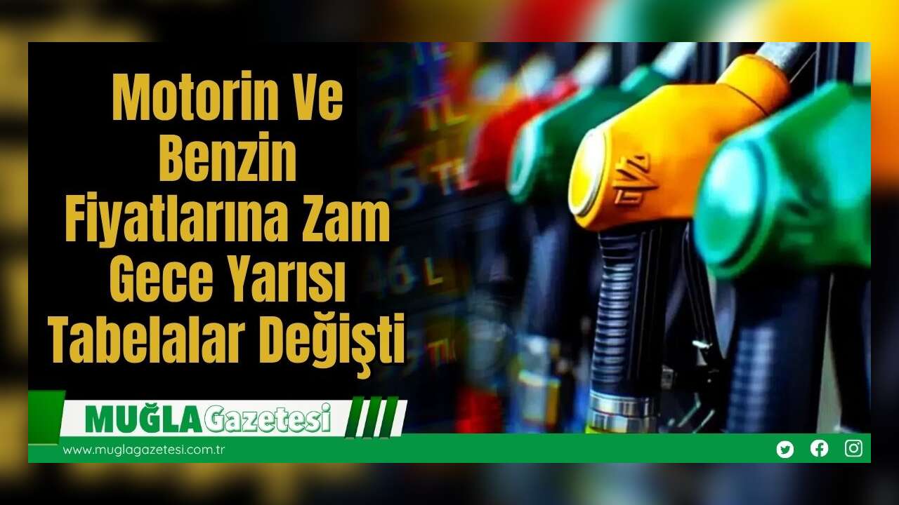 Motorin Ve Benzin Fiyatlarına Zam: Gece Yarısı Tabelalar Değişti