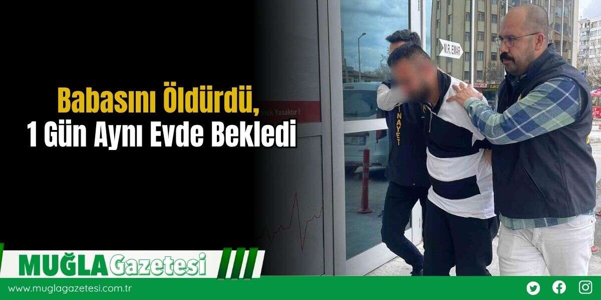Babasını Öldürdü, 1 Gün Aynı Evde Bekledi